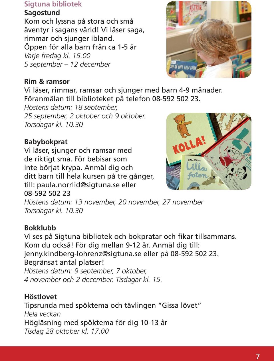 Höstens datum: 18 september, 25 september, 2 oktober och 9 oktober. Torsdagar kl. 10.30 Babybokprat Vi läser, sjunger och ramsar med de riktigt små. För bebisar som inte börjat krypa.
