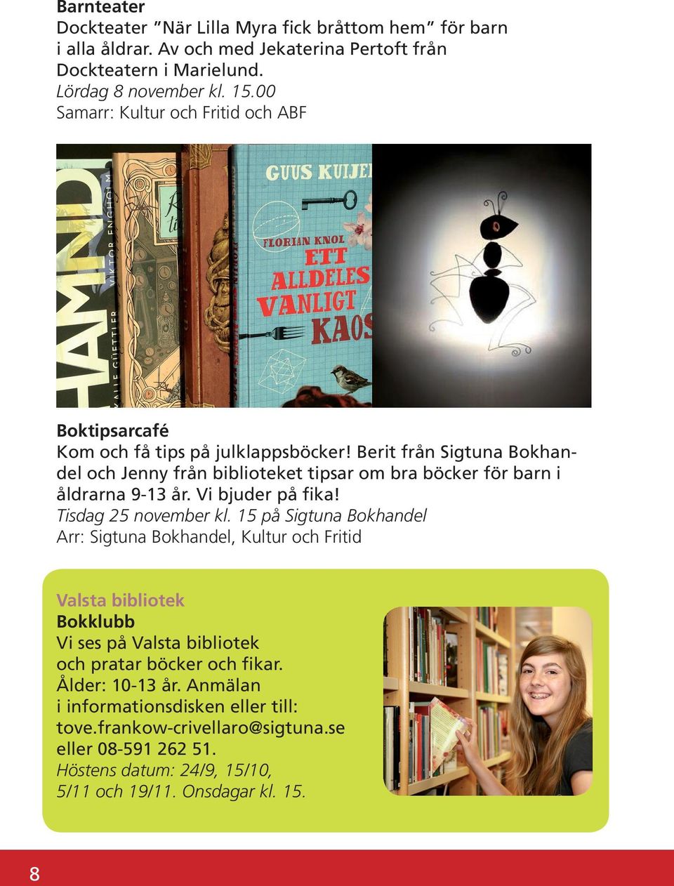 Berit från Sigtuna Bokhandel och Jenny från biblioteket tipsar om bra böcker för barn i åldrarna 9-13 år. Vi bjuder på fika! Tisdag 25 november kl.