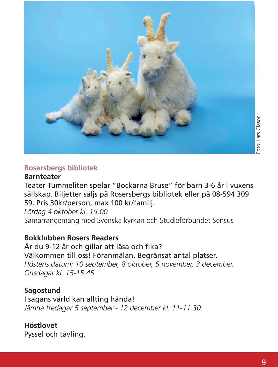 00 Samarrangemang med Svenska kyrkan och Studieförbundet Sensus Bokklubben Rosers Readers Är du 9-12 år och gillar att läsa och fika? Välkommen till oss! Föranmälan.