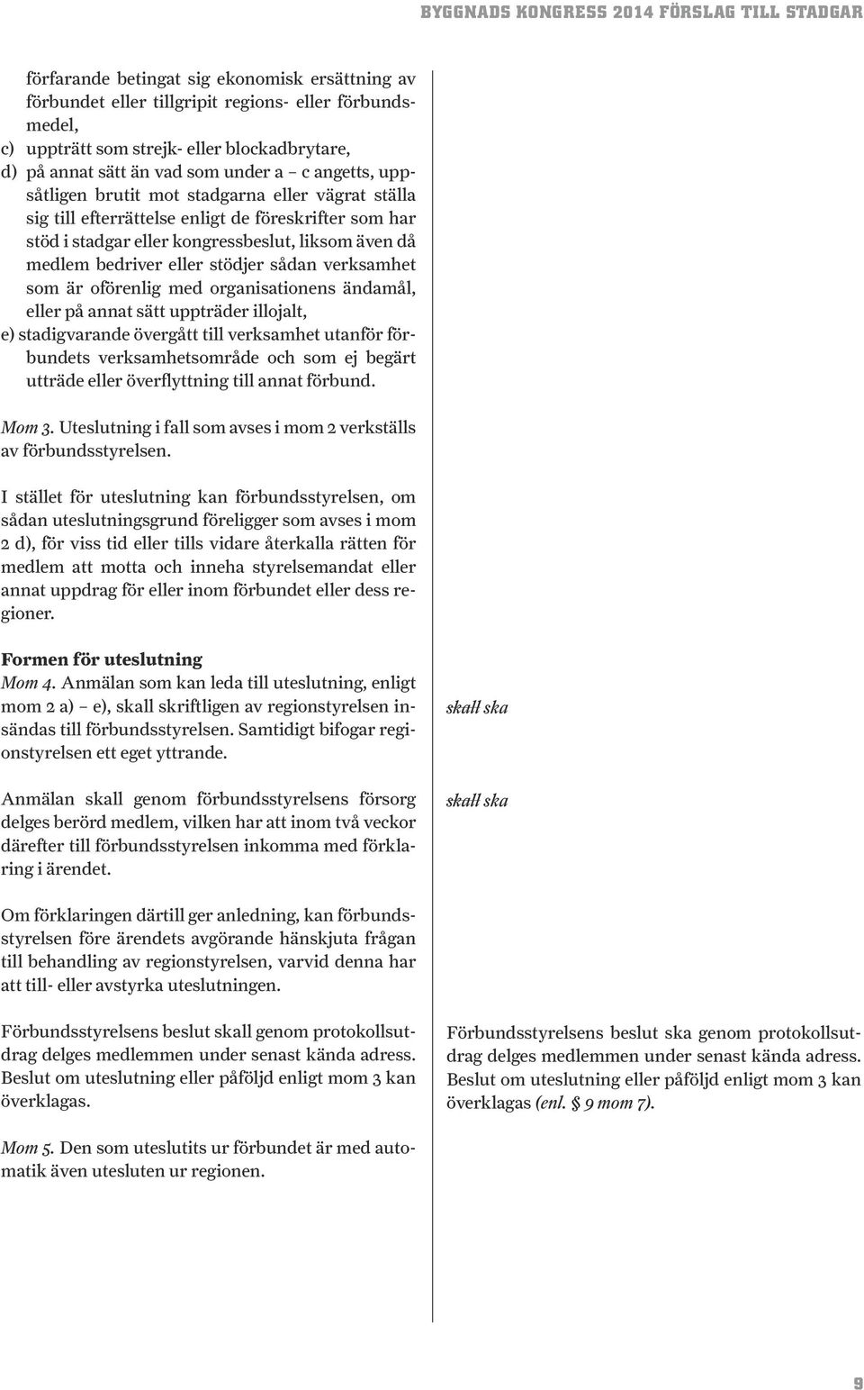 verksamhet som är oförenlig med organisationens ändamål, eller på annat sätt uppträder illojalt, e) stadigvarande övergått till verksamhet utanför förbundets verksamhetsområde och som ej begärt