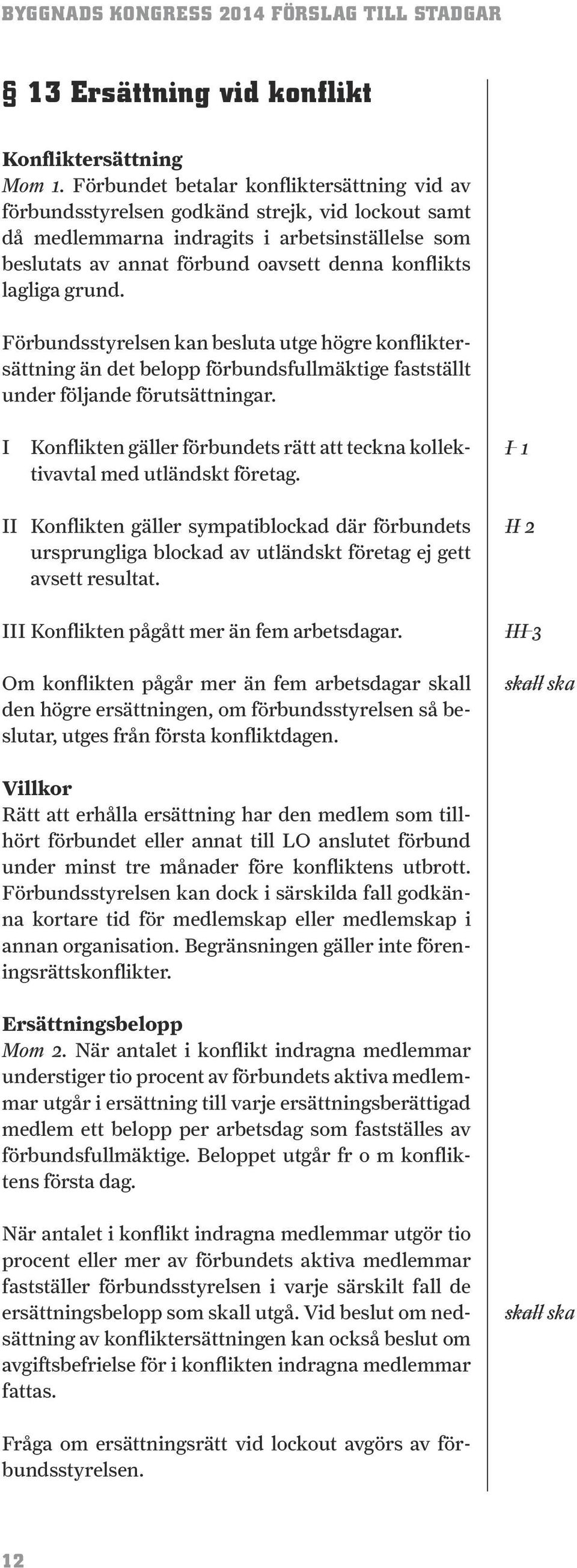 lagliga grund. Förbundsstyrelsen kan besluta utge högre konfliktersättning än det belopp förbundsfullmäktige fastställt under följande förutsättningar.