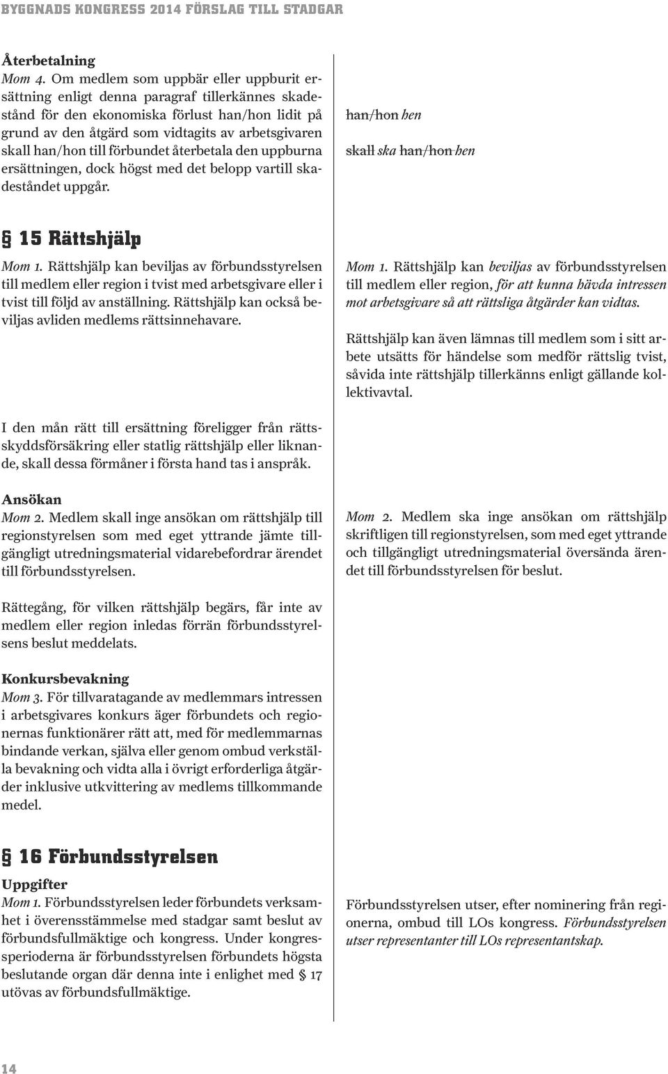 han/hon till förbundet återbetala den uppburna ersättningen, dock högst med det belopp vartill skadeståndet uppgår. han/hon hen han/hon hen 15 Rättshjälp Mom 1.