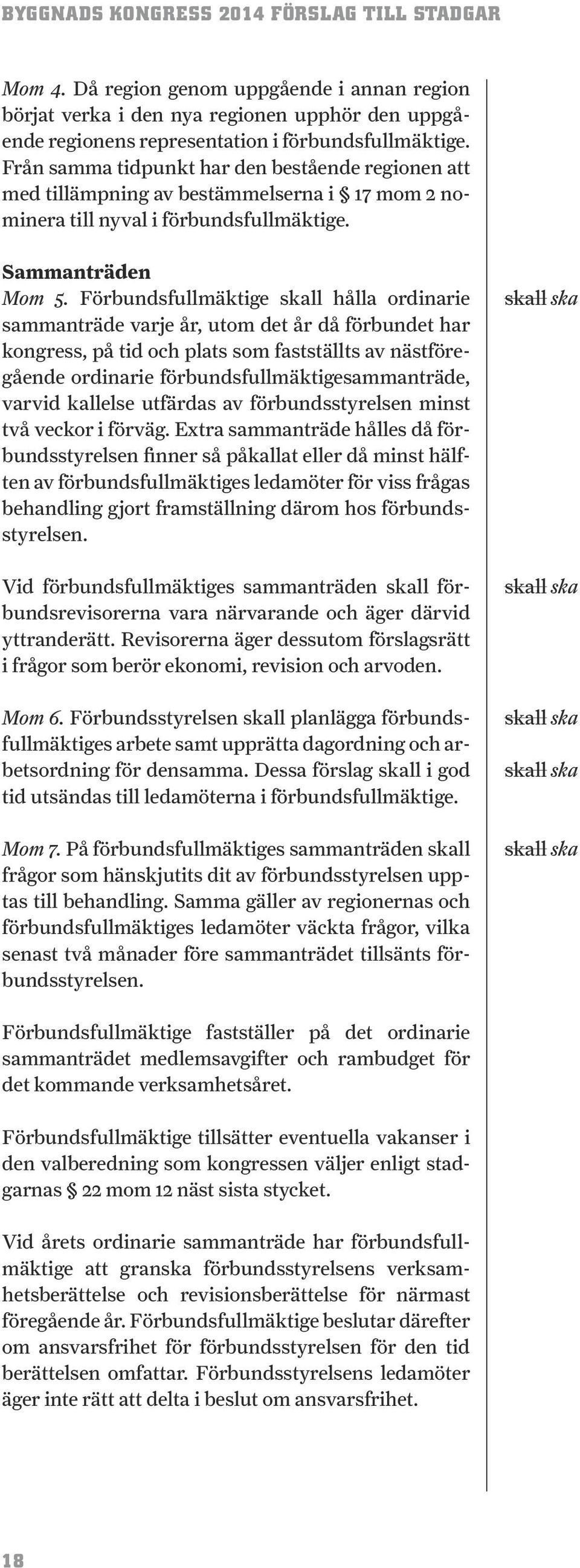 Förbundsfullmäktige skall hålla ordinarie sammanträde varje år, utom det år då förbundet har kongress, på tid och plats som fastställts av nästföregående ordinarie förbundsfullmäktigesammanträde,