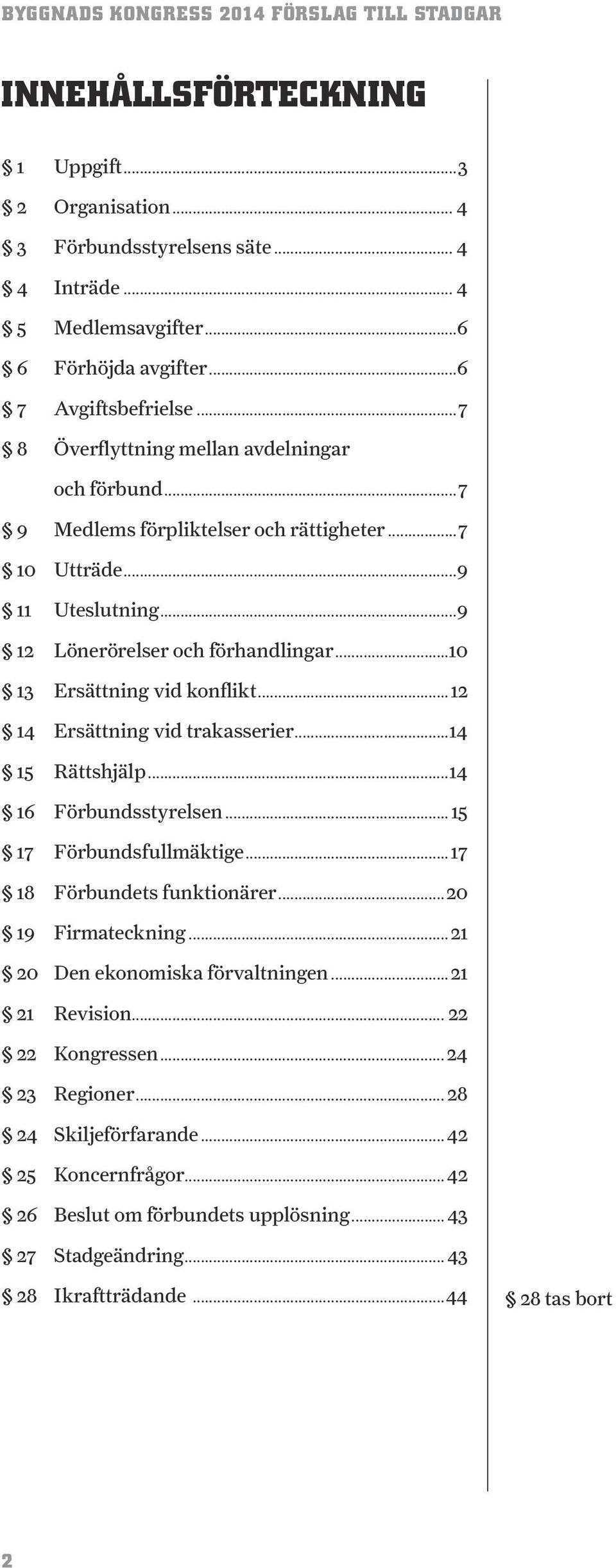 ..10 13 Ersättning vid konflikt...12 14 Ersättning vid trakasserier...14 15 Rättshjälp...14 16 Förbundsstyrelsen... 15 17 Förbundsfullmäktige...17 18 Förbundets funktionärer...20 19 Firmateckning.