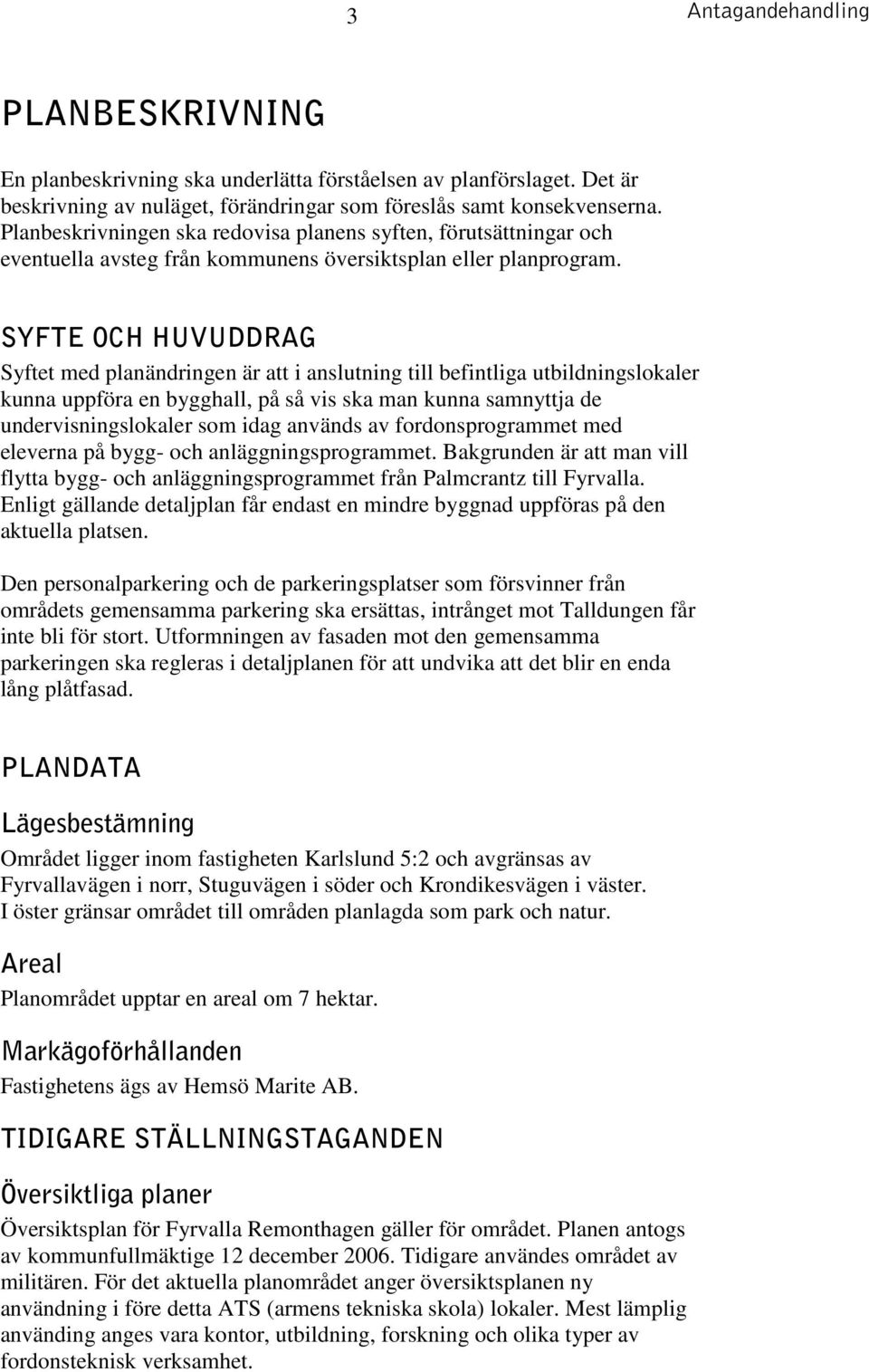 SYFTE OCH HUVUDDRAG Syftet med planändringen är att i anslutning till befintliga utbildningslokaler kunna uppföra en bygghall, på så vis ska man kunna samnyttja de undervisningslokaler som idag