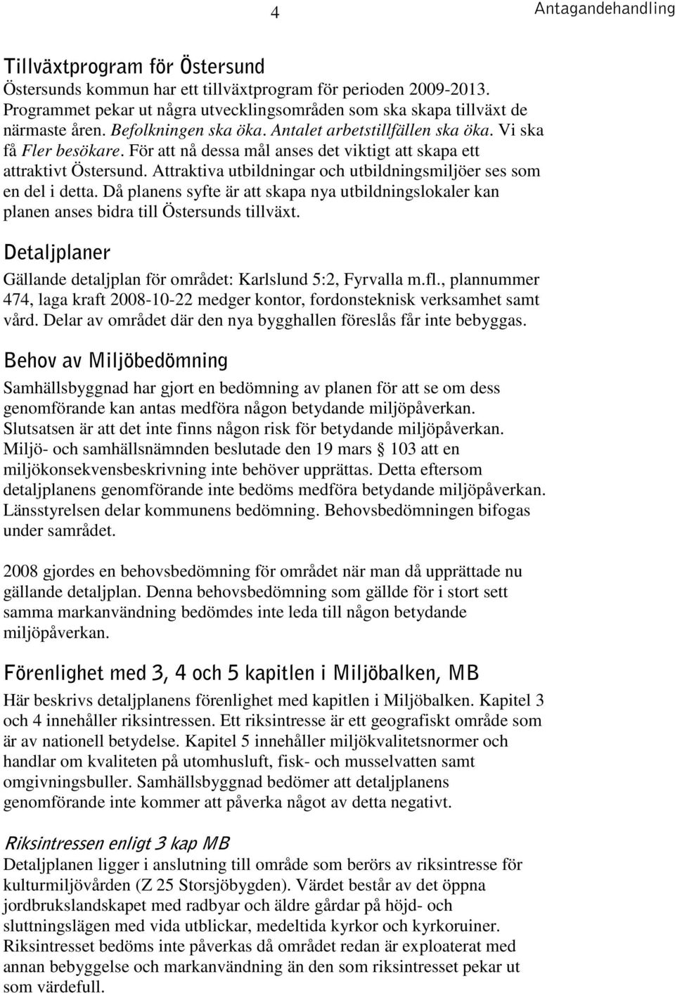 För att nå dessa mål anses det viktigt att skapa ett attraktivt Östersund. Attraktiva utbildningar och utbildningsmiljöer ses som en del i detta.