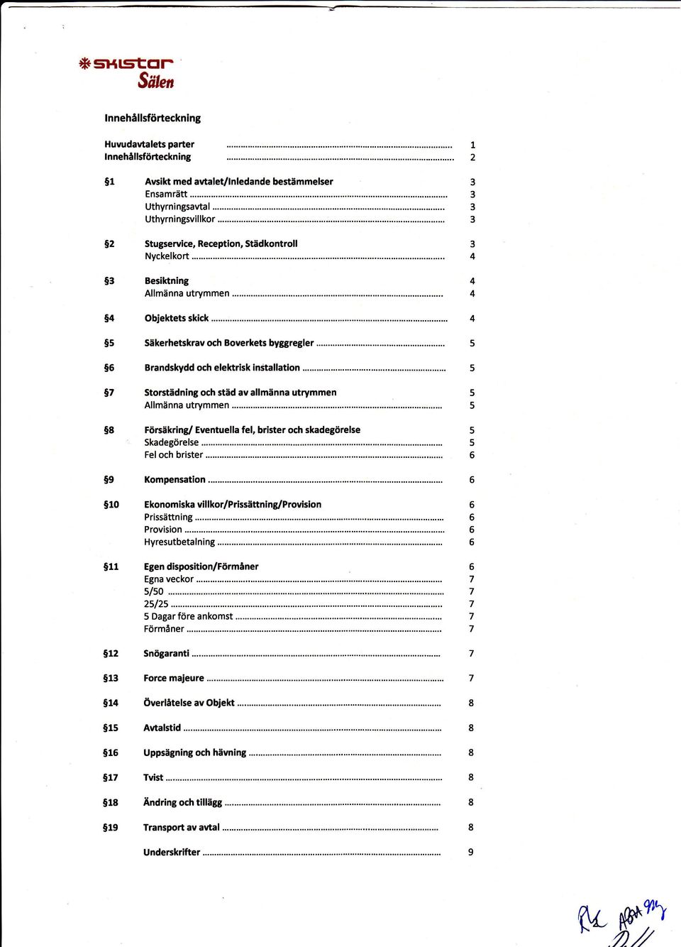 instlltion Storctädning och städ v llmänn utrymmen Allmänn utrymmen Förcäkring/ Eventuell fe!