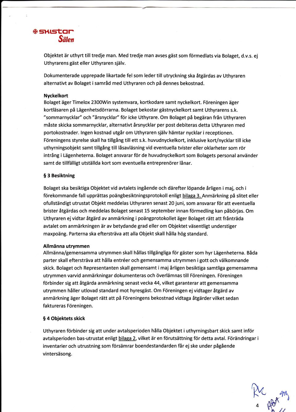 Nyckelkort Bolget ägertimelox 2300Win systemvr, kortkodre smt nyckelkort. Föreningen äger kortläsren på Lägenhetsdörrrn. Bolget bekostrgästnyckelkort smt Uthyrrens s.k. "sommrnyckl/' och "årsnyckl/' för icke Uthyrre.