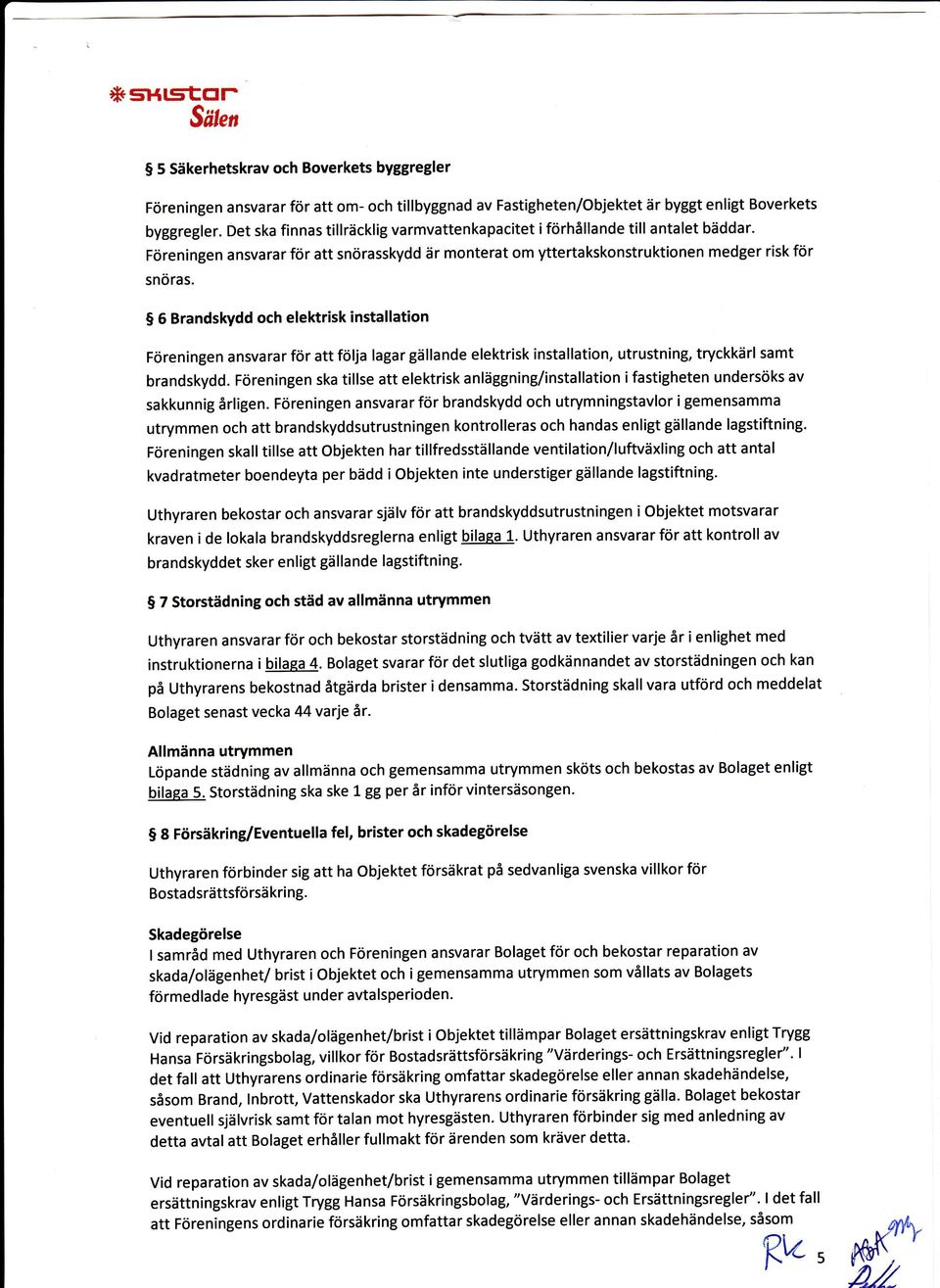 6 Brndskydd och elektrisk instlltion Föreningen nsvrr för tt följ lgr gällnde elektrisk instlltion, utrustning, tryckkärl smt brndskydd.