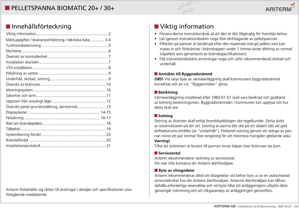 .. Översikt panel grundinställning, servicenivå...3 Displaytexter... 4-5 Felsökning... 6-7 Råd om bränslepellets...8 Tillbehör...9 Systemlösning förråd...0 Bränsleförråd...0 Installationsprotokoll.