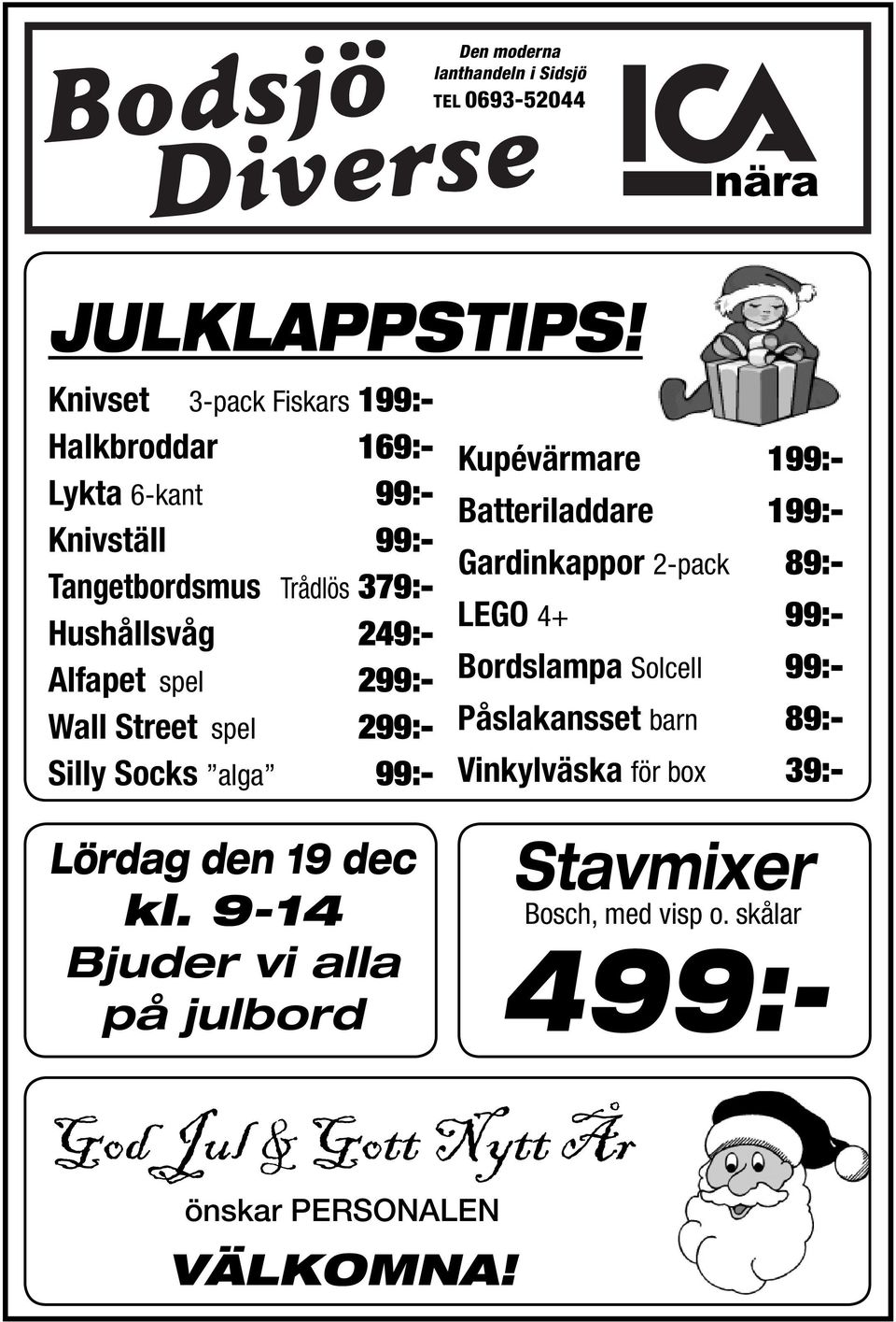 spel 299:- Wall Street spel 299:- Silly Socks alga 99:- Kupévärmare 199:- Batteriladdare 199:- Gardinkappor 2-pack 89:- LEGO 4+ 99:-