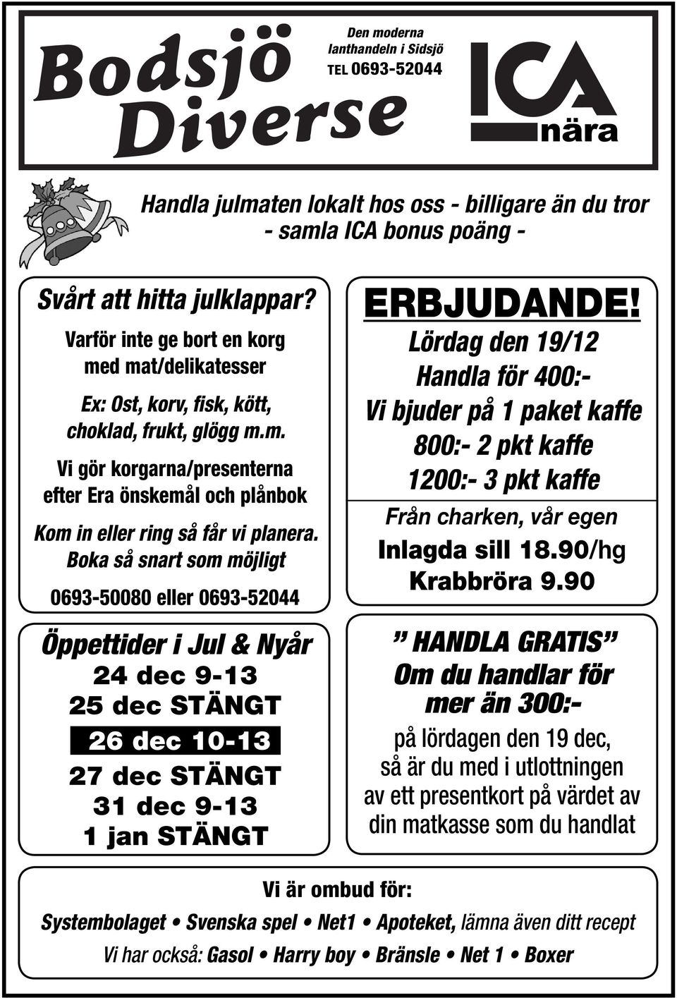 Boka så snart som möjligt 0693-50080 eller 0693-52044 Öppettider i Jul & Nyår 24 dec 9-13 25 dec STÄNGT 26 dec 10-13 27 dec STÄNGT 31 dec 9-13 1 jan STÄNGT ERBJUDANDE!