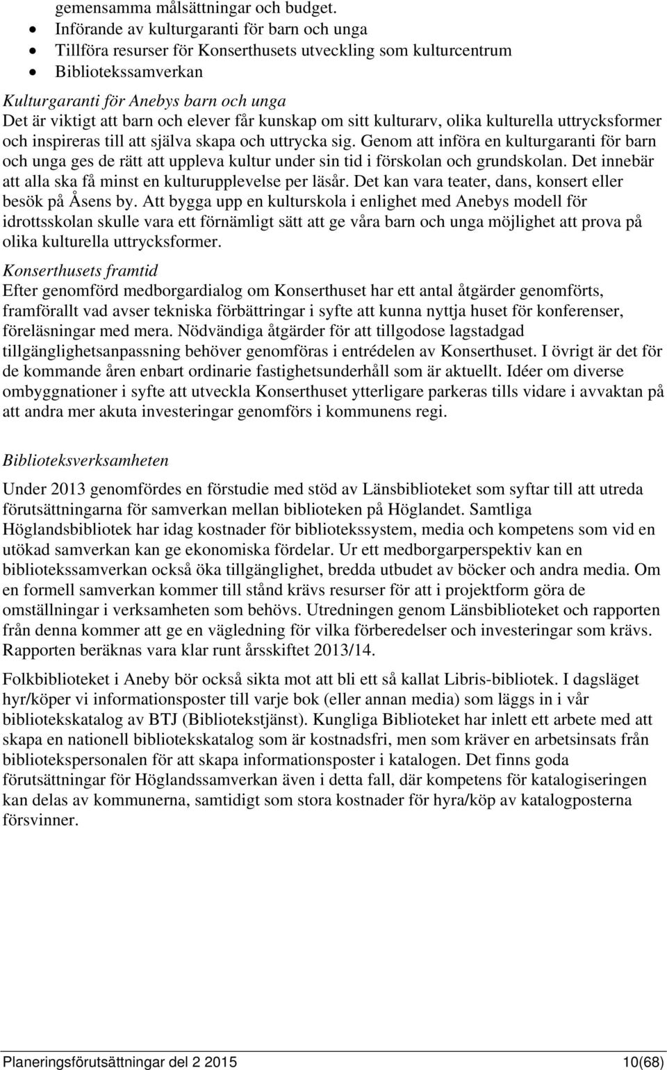 elever får kunskap om sitt kulturarv, olika kulturella uttrycksformer och inspireras till att själva skapa och uttrycka sig.