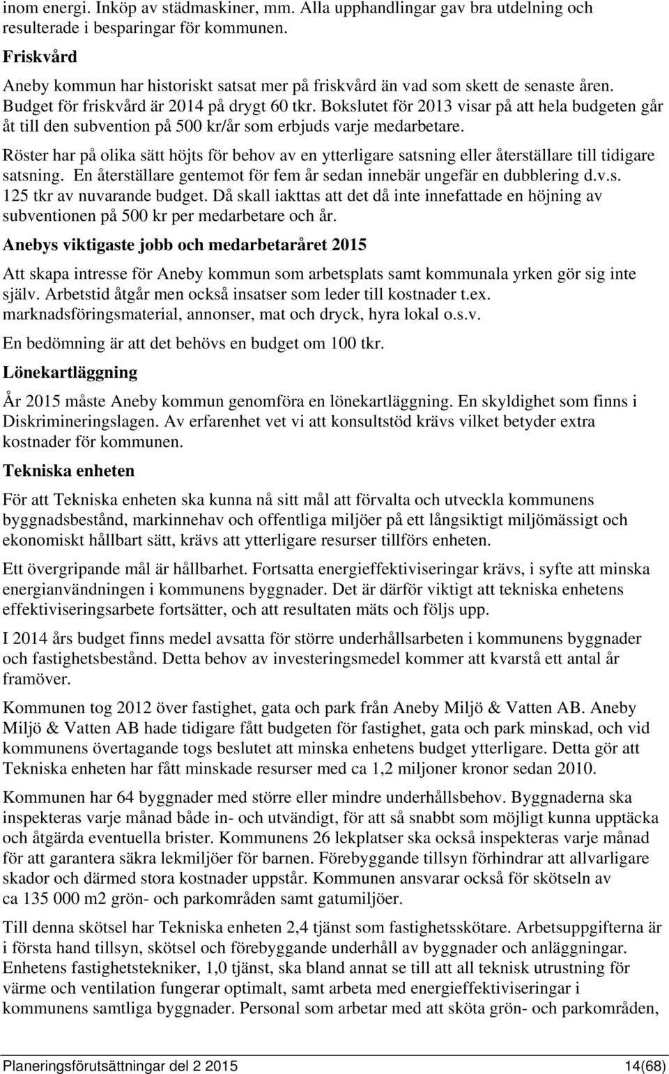 Bokslutet för 2013 visar på att hela budgeten går åt till den subvention på 500 kr/år som erbjuds varje medarbetare.