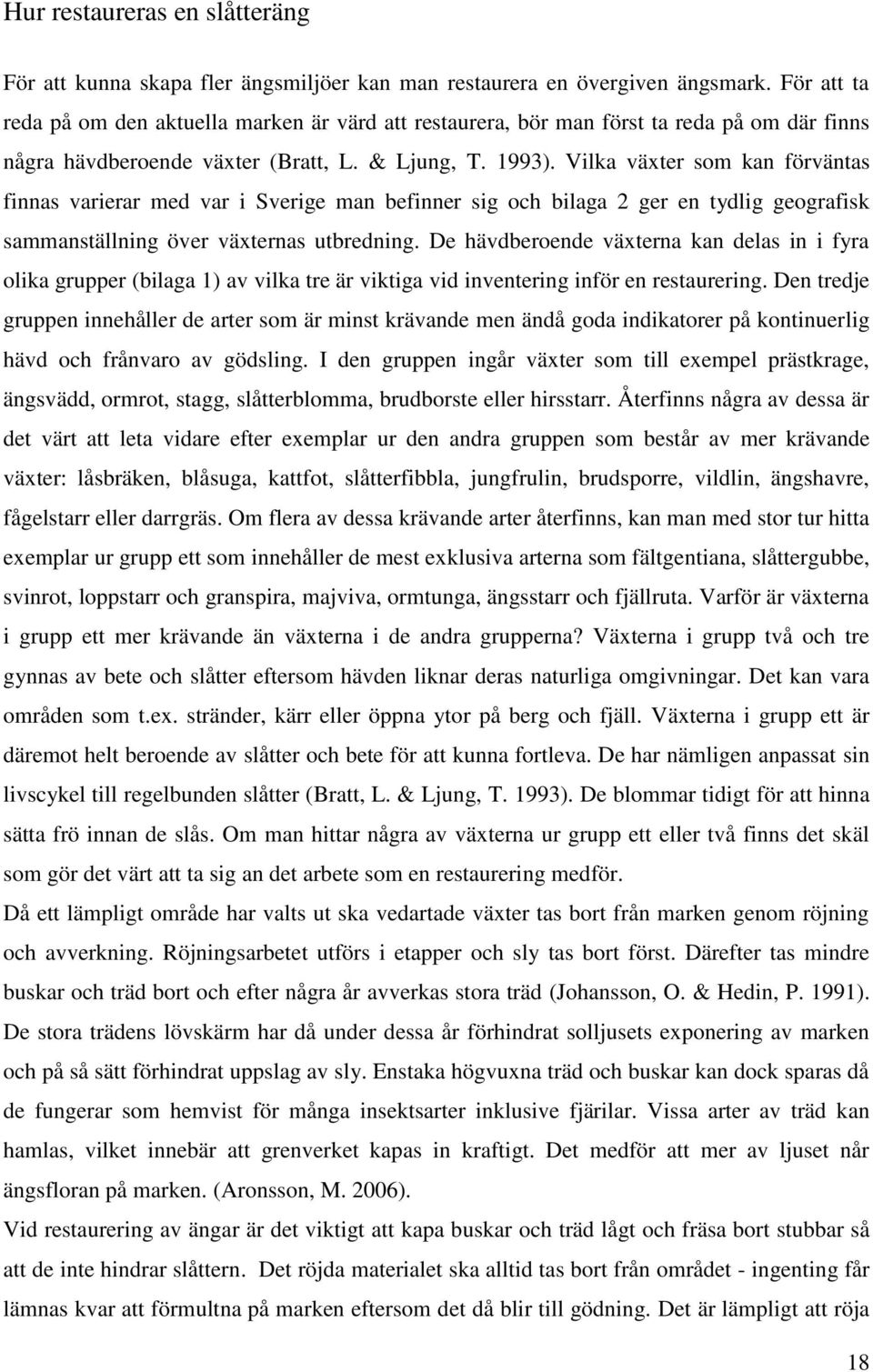 Vilka växter som kan förväntas finnas varierar med var i Sverige man befinner sig och bilaga 2 ger en tydlig geografisk sammanställning över växternas utbredning.