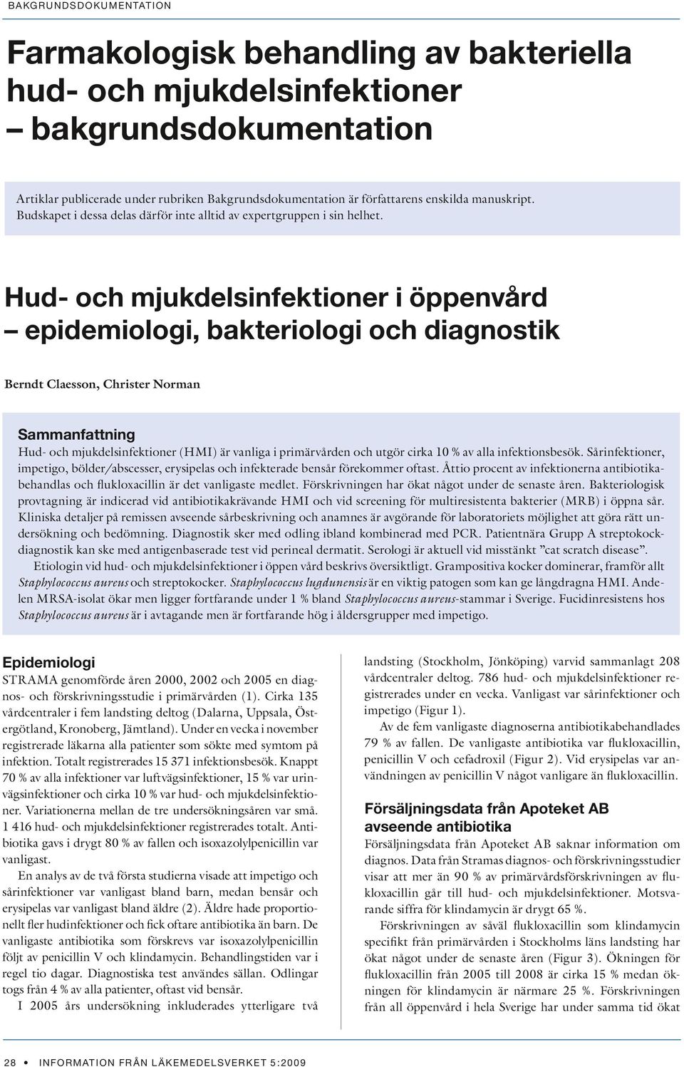 Hud- och mjukdelsinfektioner i öppenvård epidemiologi, bakteriologi och diagnostik Berndt Claesson, Christer Norman Sammanfattning Hud- och mjukdelsinfektioner (HMI) är vanliga i primärvården och