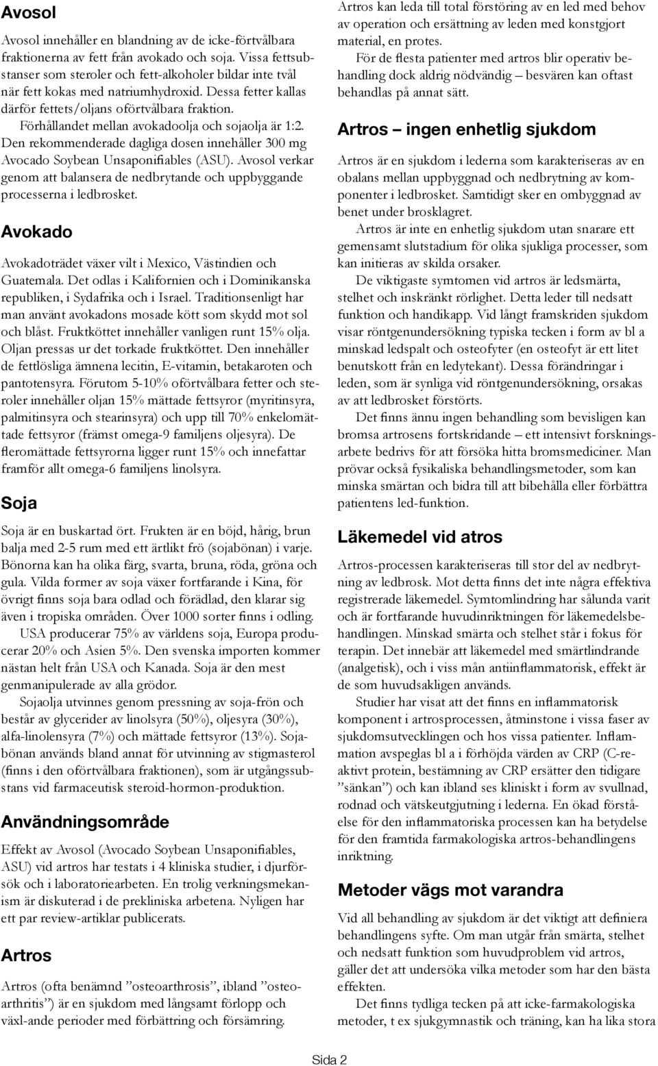 Förhållandet mellan avokadoolja och sojaolja är 1:2. Den rekommenderade dagliga dosen innehåller 300 mg Avocado Soybean Unsaponifiables (ASU).