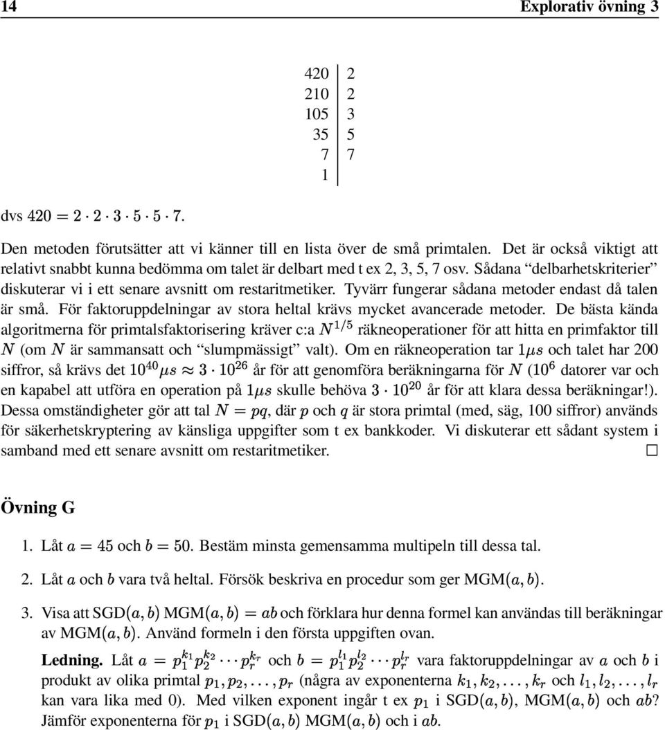 3, 5, 7 sv Sådana delbarhetskriterier diskuterar vi i ett senare avsnitt m restaritmetiker Tyvärr fungerar sådana metder endast då talen är små För faktruppdelningar av stra heltal krävs mycket