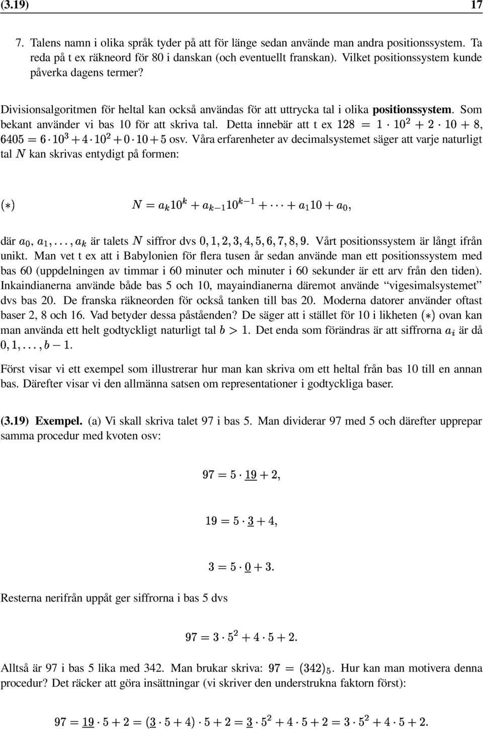 Divisinsalgritmen för heltal kan ckså användas för att uttrycka tal i lika psitinssystem Sm /5 ¾@Q bekant använder vi bas 10 för att skriva tal Detta innebär att t ex ) a Qd Àa5, ;3,,'U(; Q? 8 ƒpq?