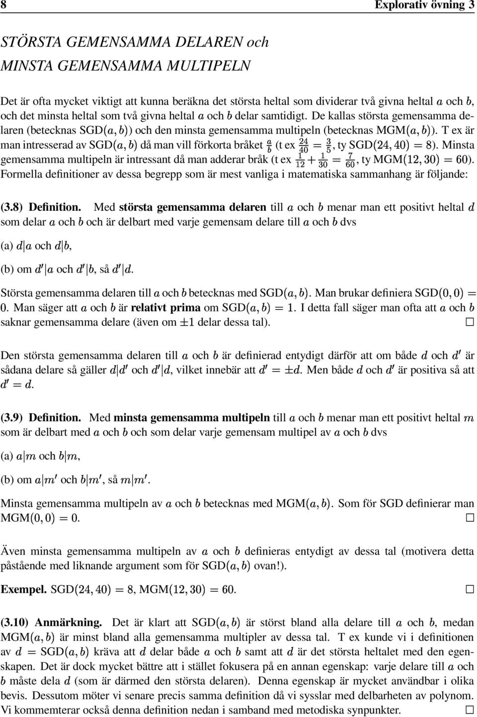 förkrta bråket bz ) 2 8 (t ex 2h{, ty SGDZ 3, 5 ) Minsta gemensamma multipeln är intressant då man adderar bråk (t ex :} ) 8{ ~ ; {, ty MGMZ ) Frmella definitiner av dessa begrepp sm är mest vanliga