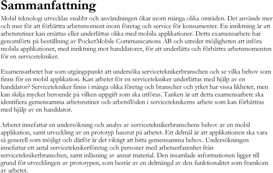 Detta examensarbete har genomförts på beställning av PocketMobile Communications AB och utreder möjligheten att införa mobila applikationer, med inriktning mot handdatorer, för att underlätta och