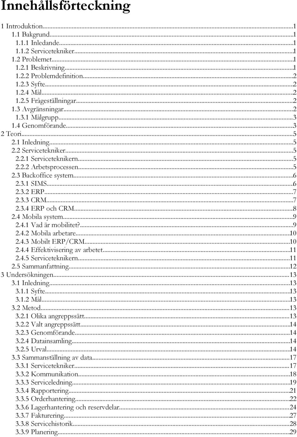 ..6 2.3.1 SIMS...6 2.3.2 ERP...7 2.3.3 CRM...7 2.3.4 ERP och CRM...8 2.4 Mobila system...9 2.4.1 Vad är mobilitet?...9 2.4.2 Mobila arbetare...10 2.4.3 Mobilt ERP/CRM...10 2.4.4 Effektivisering av arbetet.