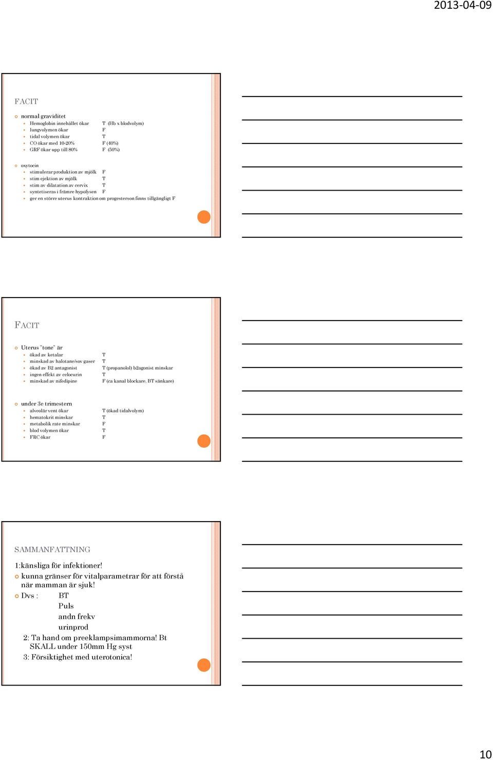 minskad av halotane/sov gaser ökad av B2 antagonist ingen effekt av celocurin minskad av nifedipine (propanolol) b2agonist minskar F (ca kanal blockare, B sänkare) under 3e trimestern alveolär vent