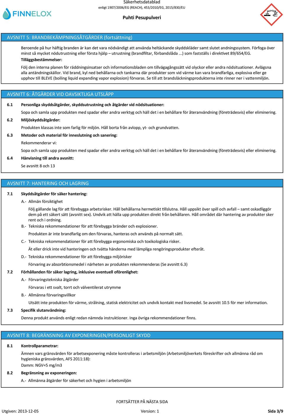 Tilläggsbestämmelser: Följ den interna planen för räddningsinsatser och informationsbladen om tillvägagångssätt vid olyckor eller andra nödsituationer. Avlägsna alla antändningskällor.