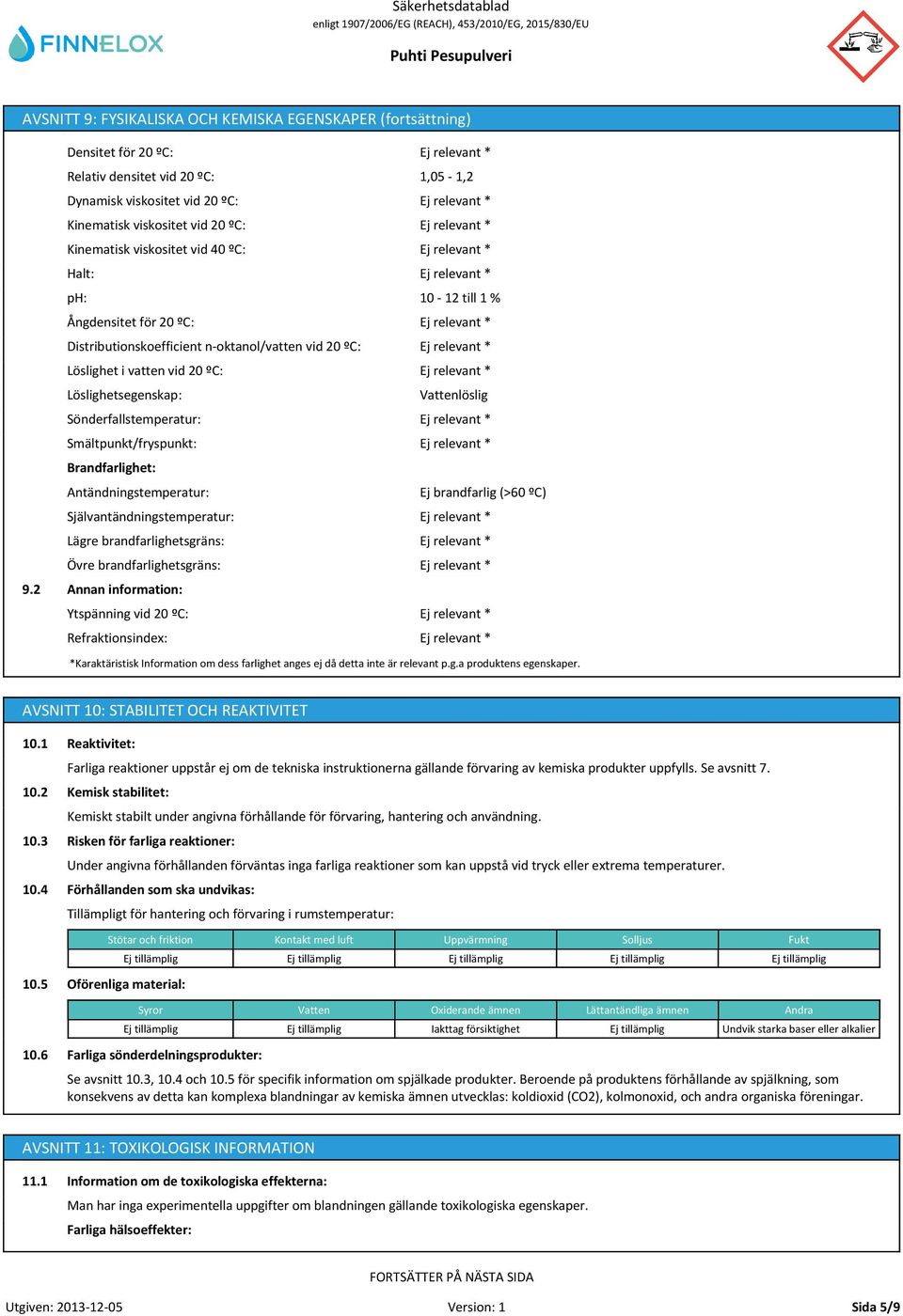 Distributionskoefficient n-oktanol/vatten vid 20 ºC: Löslighet i vatten vid 20 ºC: Löslighetsegenskap: Sönderfallstemperatur: Smältpunkt/fryspunkt: Brandfarlighet: Antändningstemperatur: