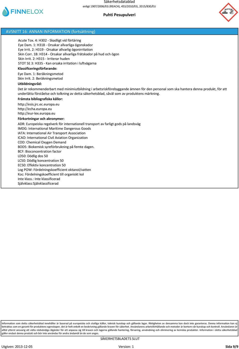 2: H315 - Irriterar huden STOT SE 3: H335 - Kan orsaka irritation i luftvägarna Klassificeringsförfarande: Eye Dam. 1: Beräkningsmetod Skin Irrit.