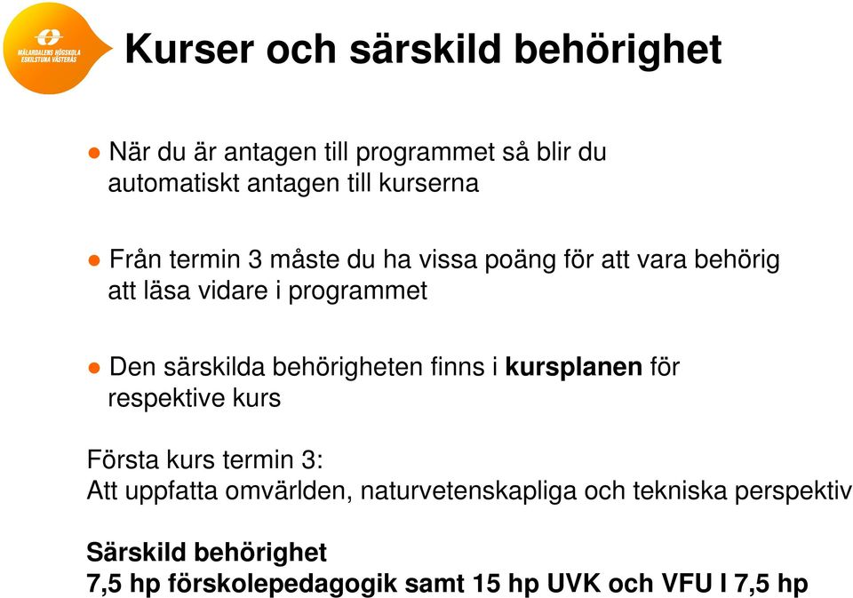 särskilda behörigheten finns i kursplanen för respektive kurs Första kurs termin 3: Att uppfatta omvärlden,