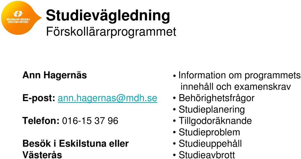 se Telefon: 016-15 37 96 Besök i Eskilstuna eller Västerås Information