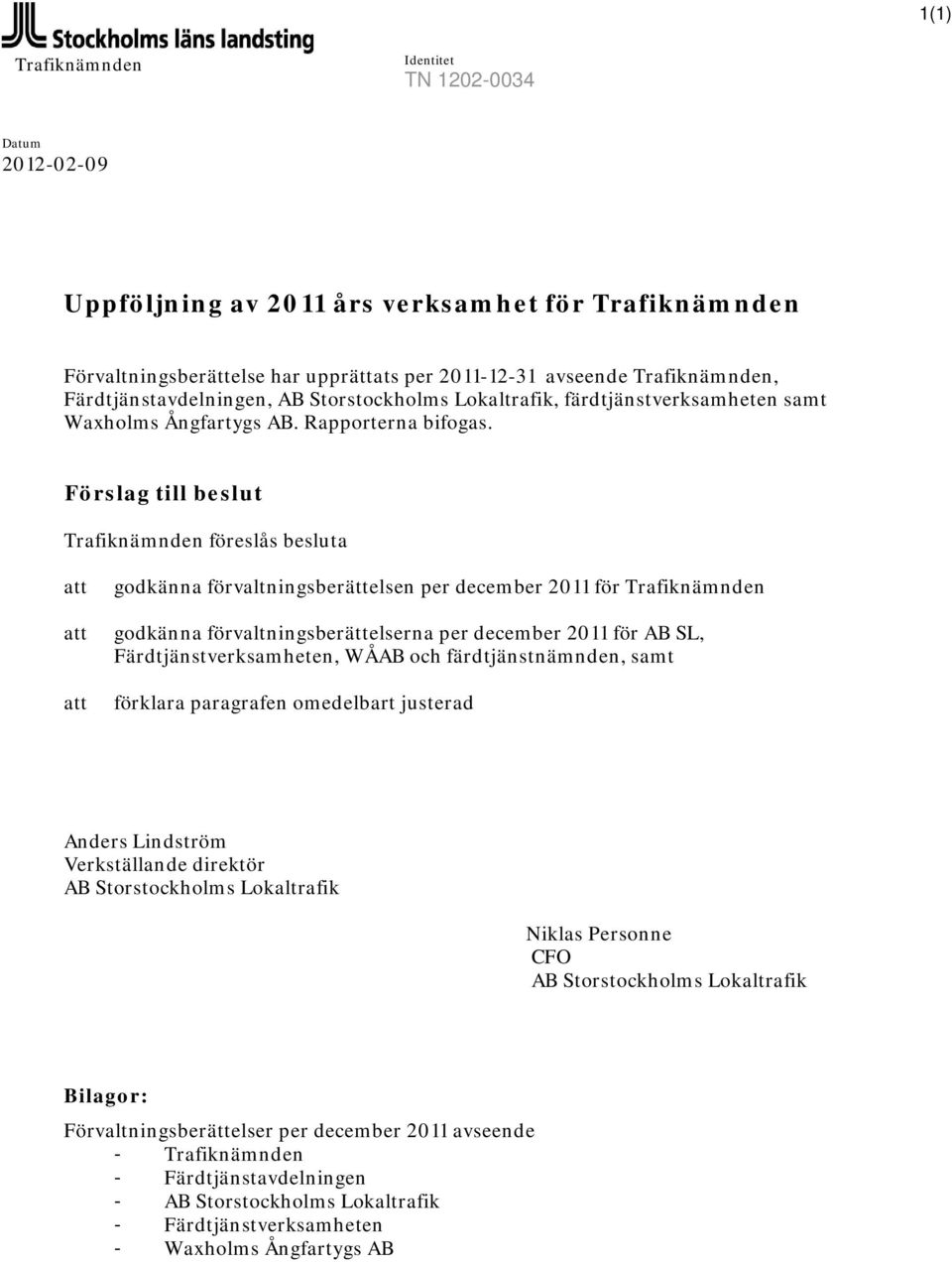 Förslag till beslut Trafiknämnden föreslås besluta att att att godkänna förvaltningsberättelsen per december 2011 för Trafiknämnden godkänna förvaltningsberättelserna per december 2011 för AB SL,