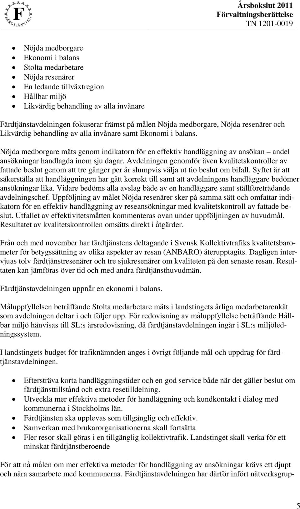 Nöjda medborgare mäts genom indikatorn för en effektiv handläggning av ansökan andel ansökningar handlagda inom sju dagar.