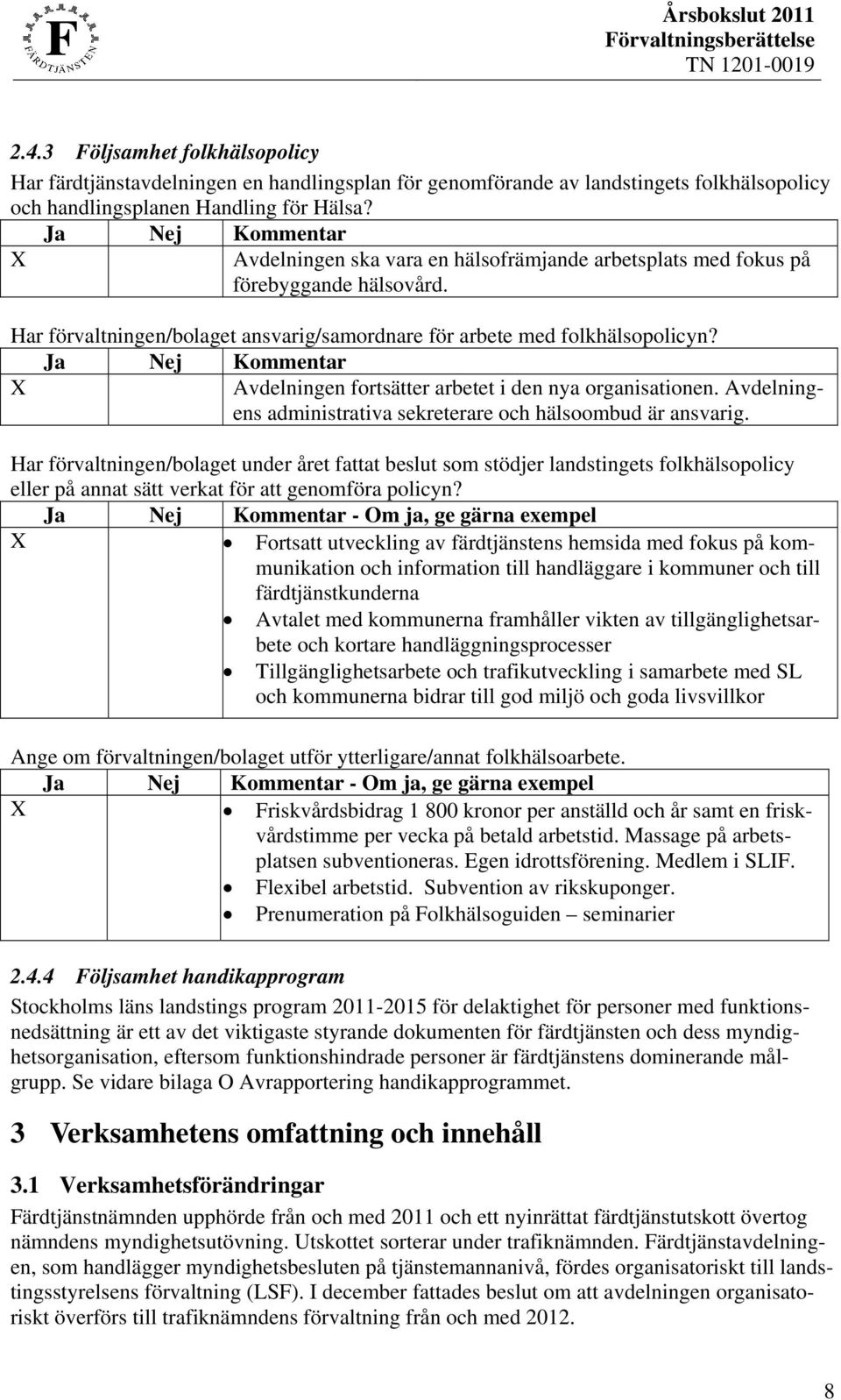 Ja Nej Kommentar X Avdelningen fortsätter arbetet i den nya organisationen. Avdelningens administrativa sekreterare och hälsoombud är ansvarig.