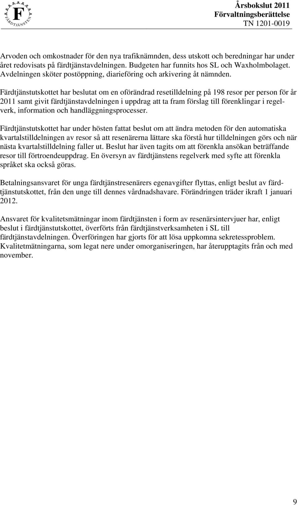 Färdtjänstutskottet har beslutat om en oförändrad resetilldelning på 198 resor per person för år 2011 samt givit färdtjänstavdelningen i uppdrag att ta fram förslag till förenklingar i regelverk,