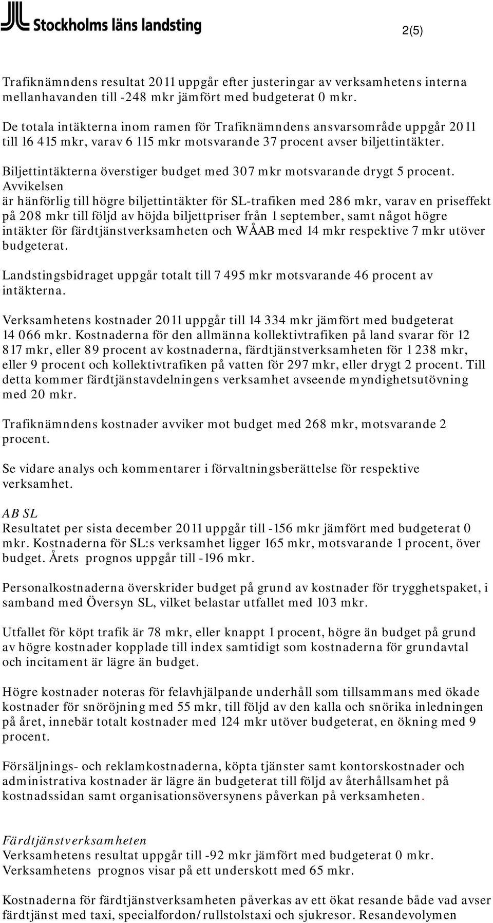 Biljettintäkterna överstiger budget med 307 mkr motsvarande drygt 5 procent.