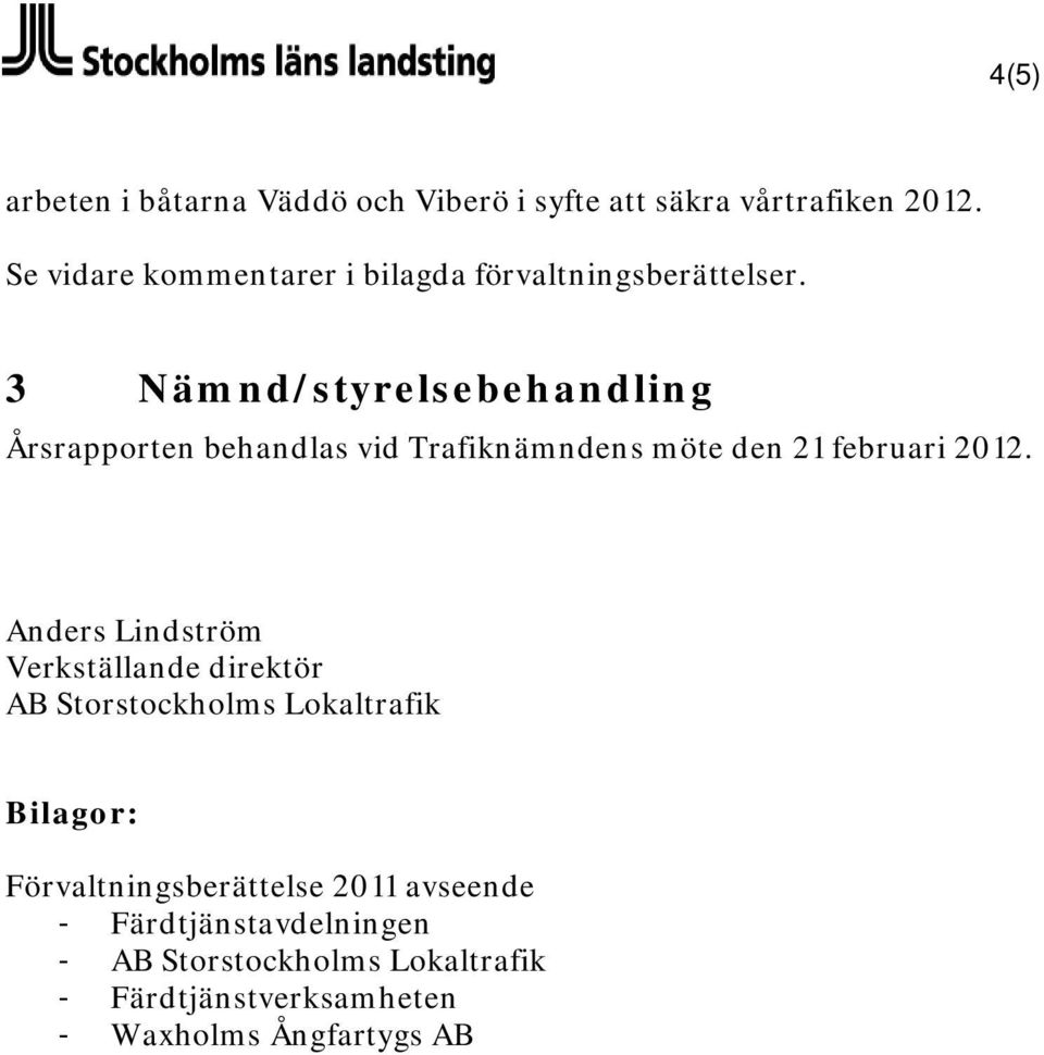 3 Nämnd/styrelsebehandling Årsrapporten behandlas vid Trafiknämndens möte den 21 februari 2012.