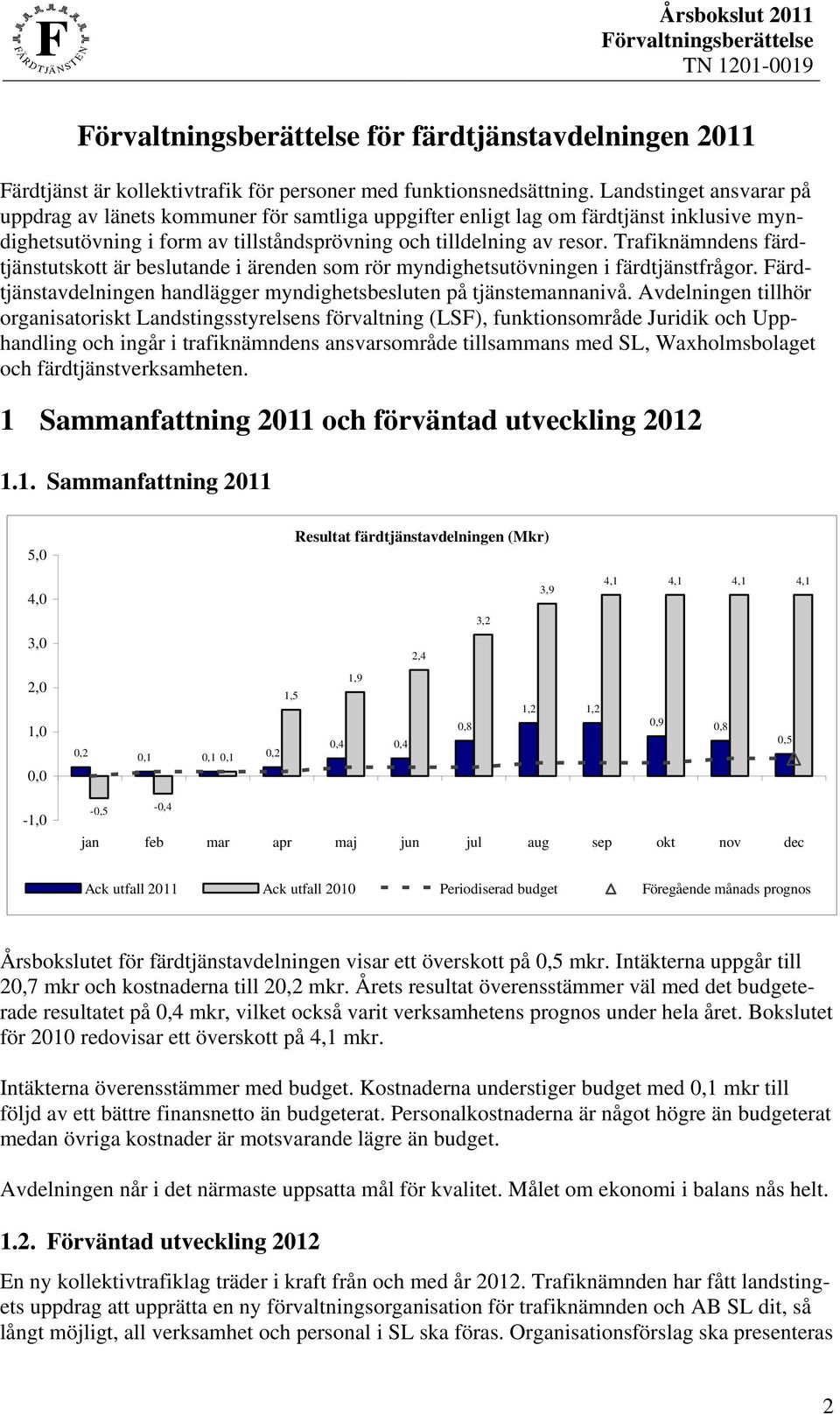 Trafiknämndens färdtjänstutskott är beslutande i ärenden som rör myndighetsutövningen i färdtjänstfrågor. Färdtjänstavdelningen handlägger myndighetsbesluten på tjänstemannanivå.