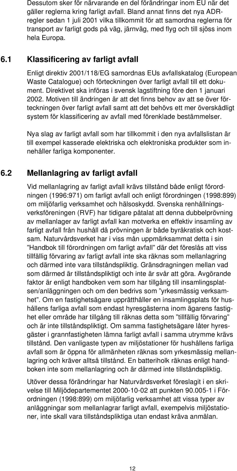1 Klassificering av farligt avfall Enligt direktiv 2001/118/EG samordnas EUs avfallskatalog (European Waste Catalogue) och förteckningen över farligt avfall till ett dokument.