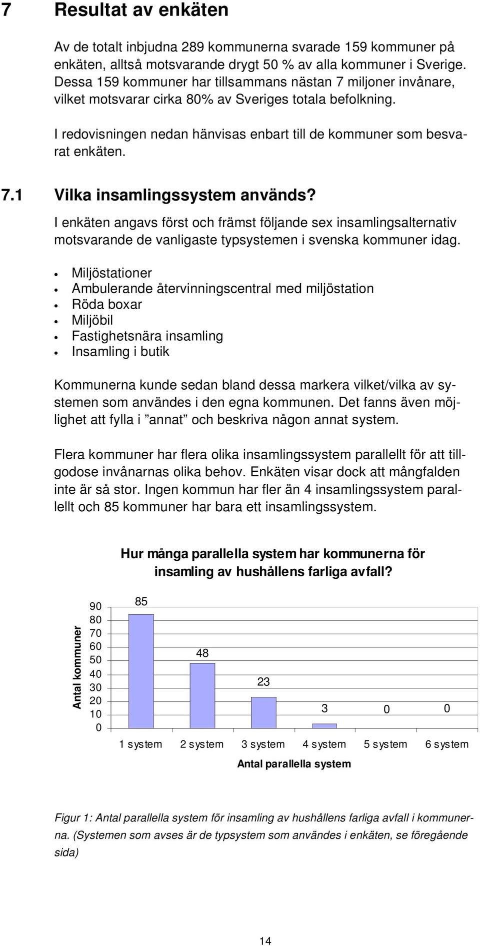 I enkäten angavs först och främst följande sex insamlingsalternativ motsvarande de vanligaste typsystemen i svenska kommuner idag.