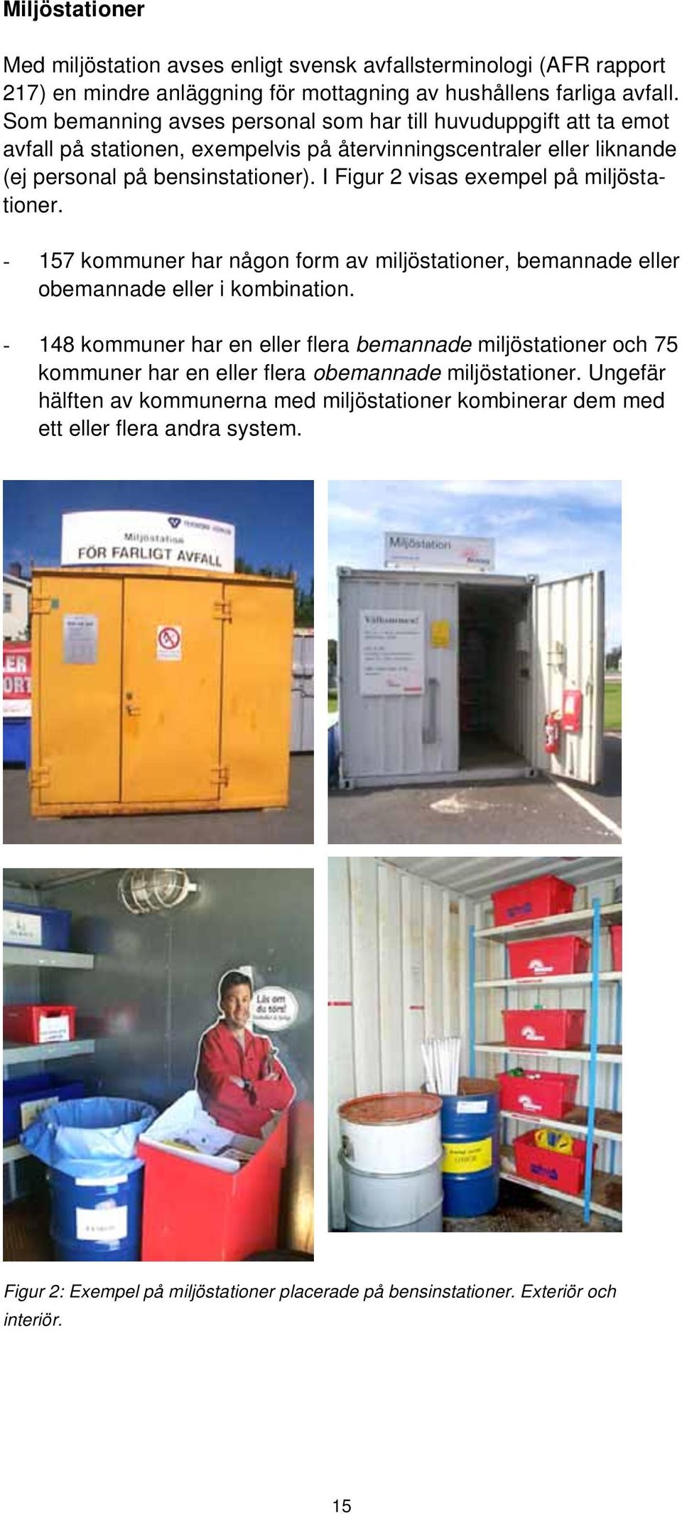 I Figur 2 visas exempel på miljöstationer. - 157 kommuner har någon form av miljöstationer, bemannade eller obemannade eller i kombination.