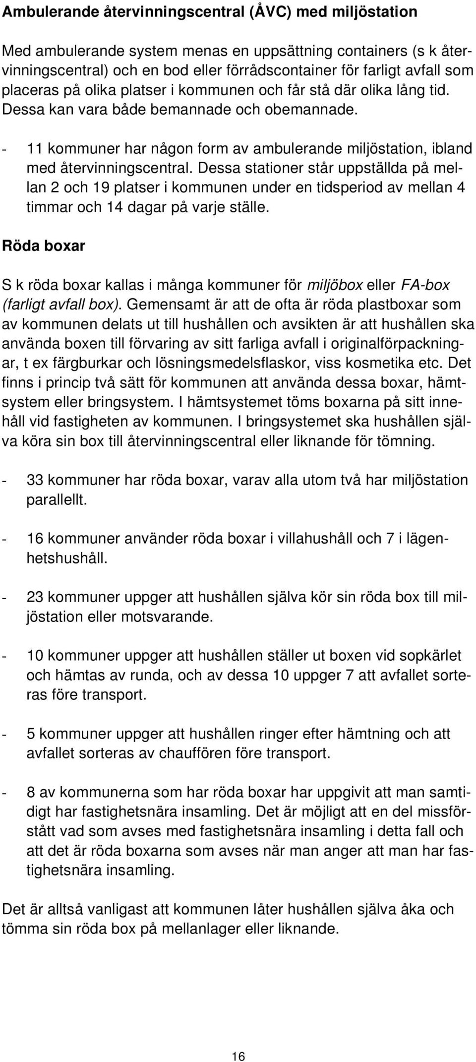 - 11 kommuner har någon form av ambulerande miljöstation, ibland med återvinningscentral.