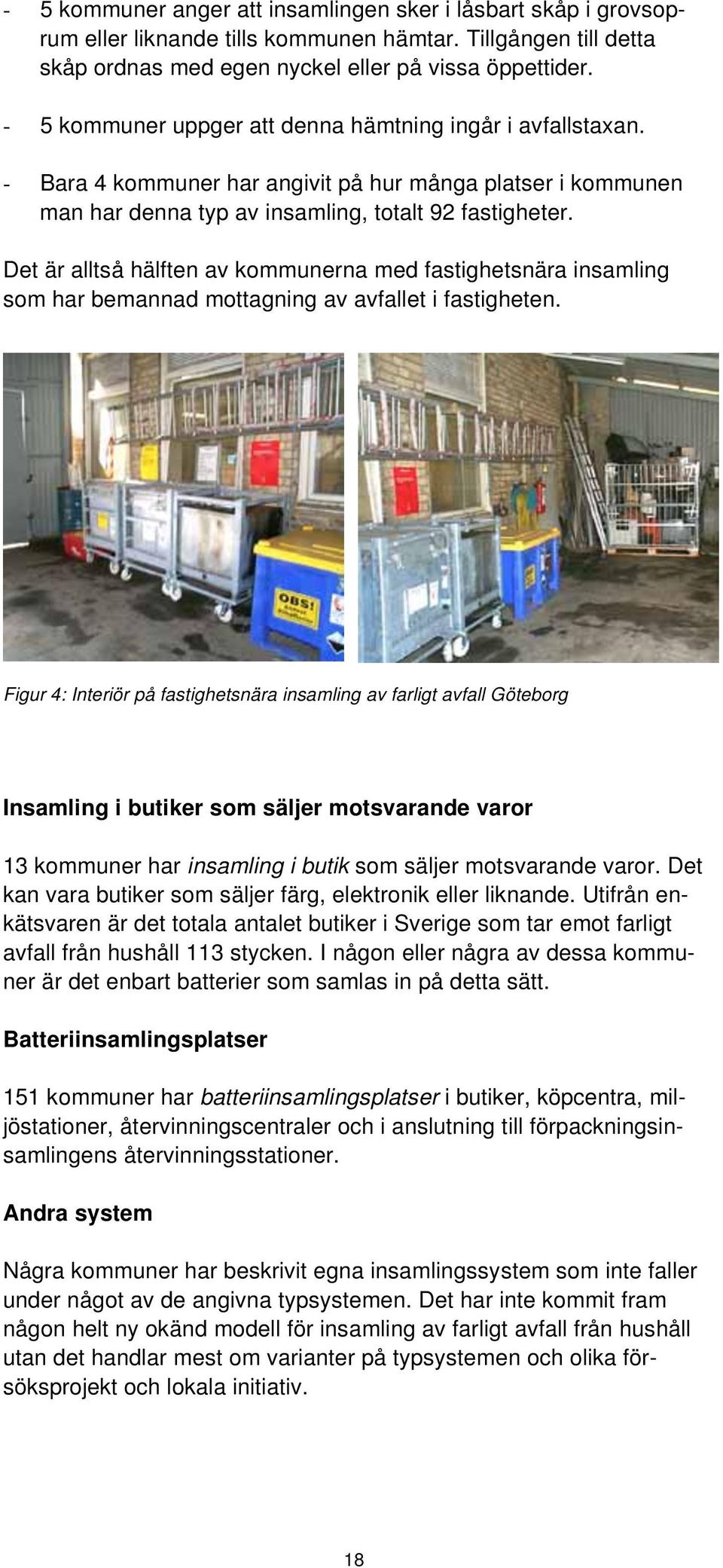 Det är alltså hälften av kommunerna med fastighetsnära insamling som har bemannad mottagning av avfallet i fastigheten.