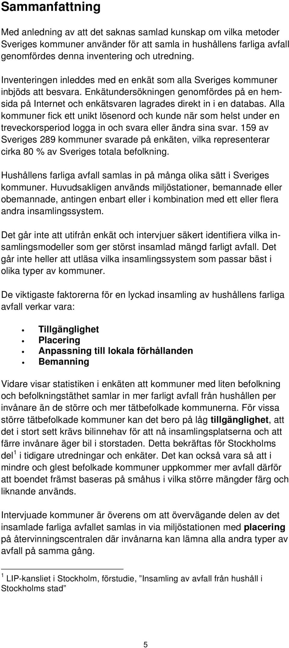 Alla kommuner fick ett unikt lösenord och kunde när som helst under en treveckorsperiod logga in och svara eller ändra sina svar.