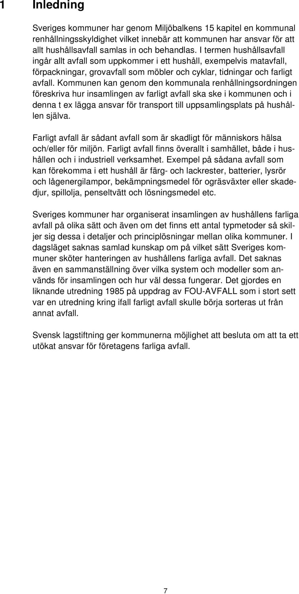 Kommunen kan genom den kommunala renhållningsordningen föreskriva hur insamlingen av farligt avfall ska ske i kommunen och i denna t ex lägga ansvar för transport till uppsamlingsplats på hushållen