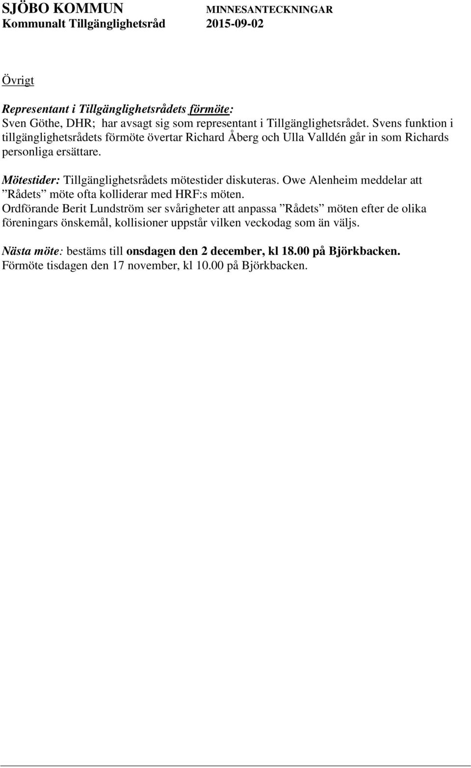 Mötestider: Tillgänglighetsrådets mötestider diskuteras. Owe Alenheim meddelar att Rådets möte ofta kolliderar med HRF:s möten.