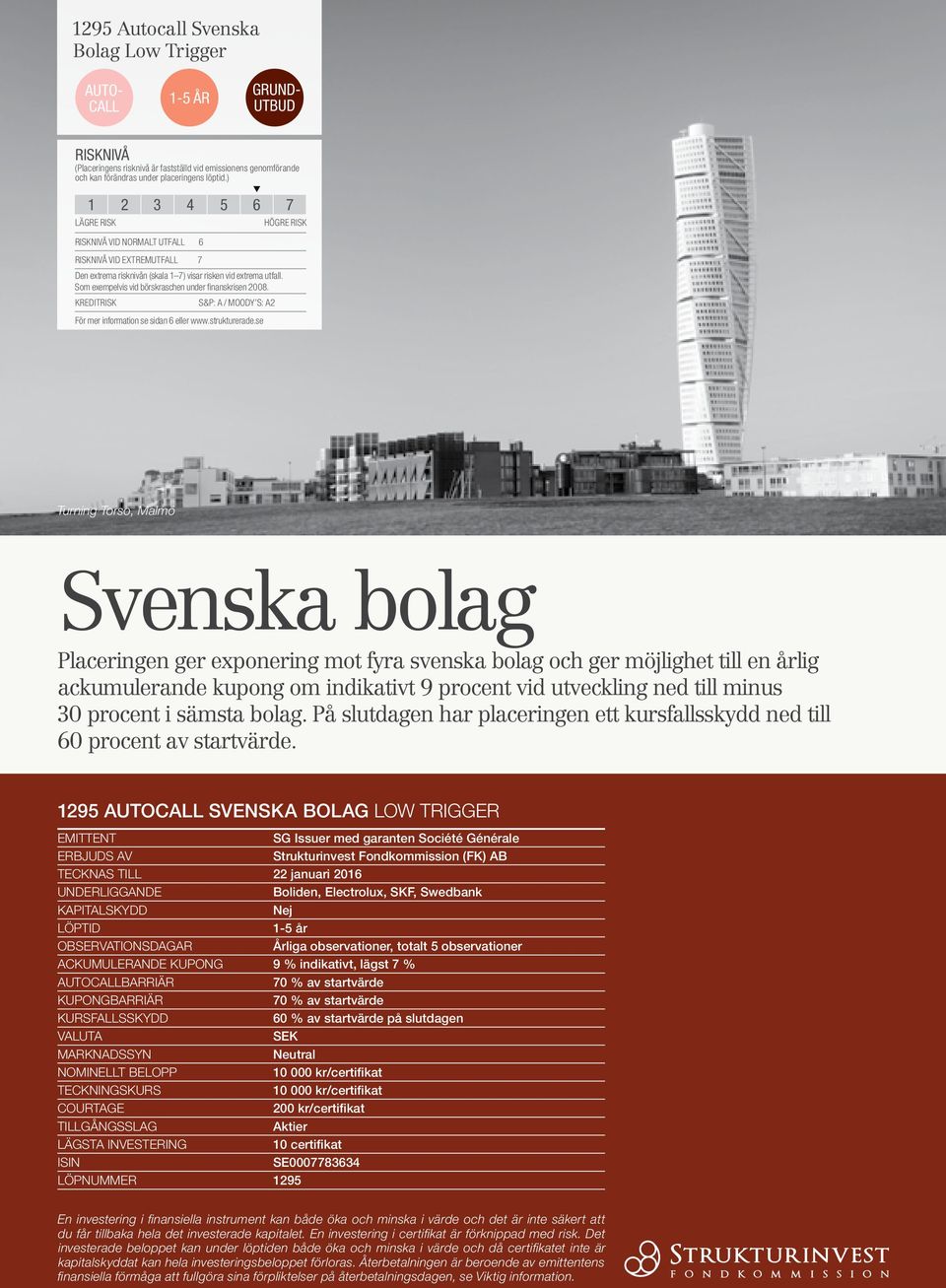 Som exempelvis vid börskraschen under finanskrisen 2008. KREDITRISK S&P: A / MOODY S: A2 För mer information se sidan 6 eller www.strukturerade.