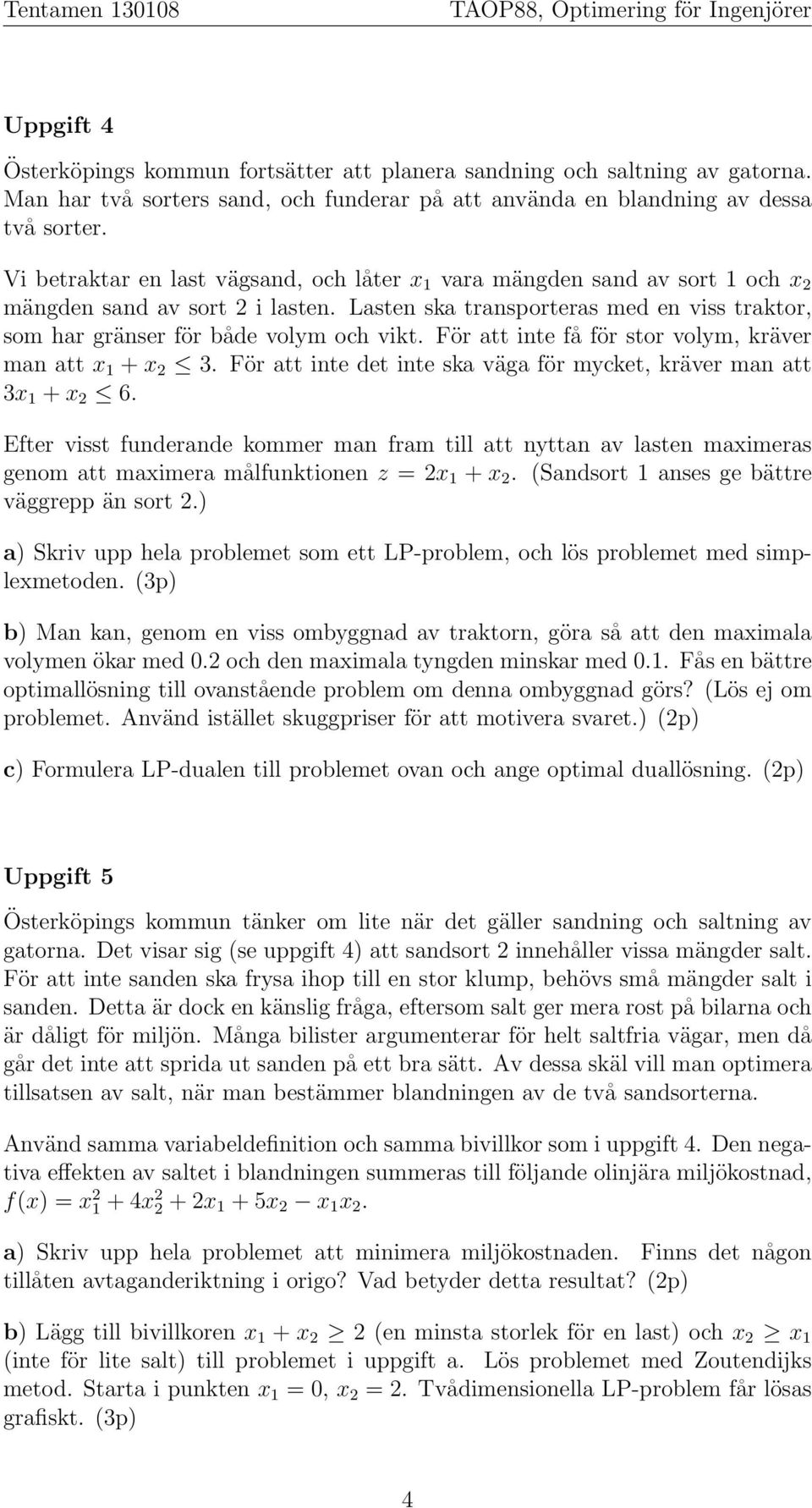 Lasten ska transporteras med en viss traktor, som har gränser för både volym och vikt. För att inte få för stor volym, kräver man att x 1 +x 2 3.