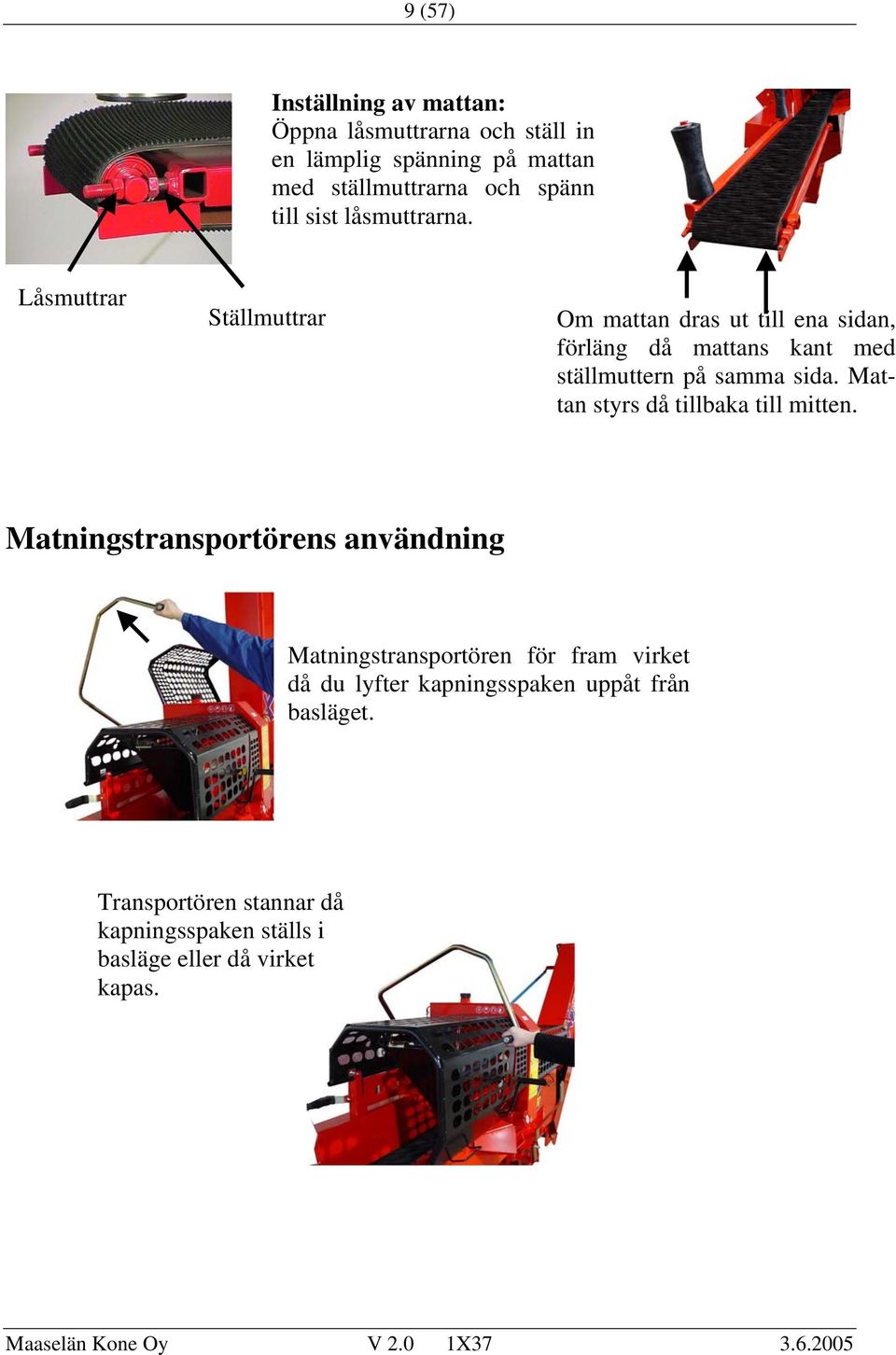 Låsmuttrar Ställmuttrar Om mattan dras ut till ena sidan, förläng då mattans kant med ställmuttern på samma sida.